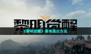 《黎明觉醒生机》营地退出方法