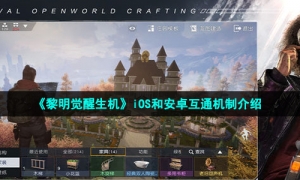 《黎明觉醒生机》iOS和安卓互通机制介绍