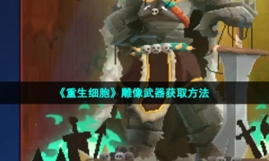 《重生细胞》雕像武器获取方法
