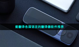 能翻译各国语言的翻译器软件推荐