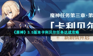 《原神》3.5版本卡利贝尔任务达成攻略