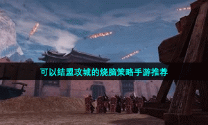 可以结盟攻城的烧脑策略手游推荐