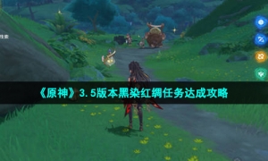 《原神》3.5版本黑染红绸任务达成攻略
