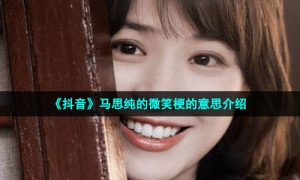 《抖音》马思纯的微笑梗的意思介绍