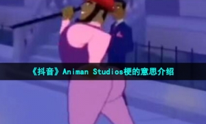 《抖音》Animan Studios梗的意思介绍