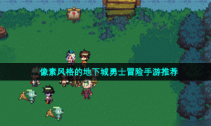 像素风格的地下城勇士冒险手游推荐