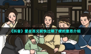 《抖音》爱在西元前快过期了梗的意思介绍