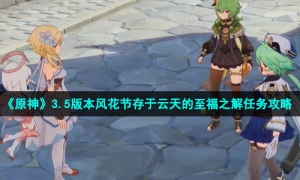 《原神》3.5版本风花节存于云天的至福之解任务攻略