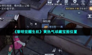 《黎明觉醒生机》黄热气球藏宝图位置