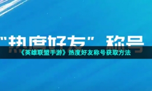 《英雄联盟手游》热度好友称号获取方法
