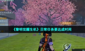 《黎明觉醒生机》日常任务要达成时间