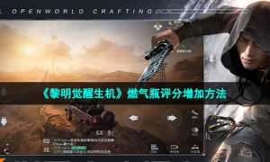 《黎明觉醒生机》燃气瓶评分增加方法