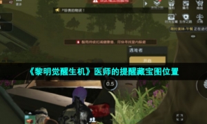 《黎明觉醒生机》医师的提醒藏宝图位置