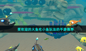 受欢迎的大鱼吃小鱼玩法的手游推荐