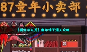 《看你怎么秀》童年铺子通关攻略