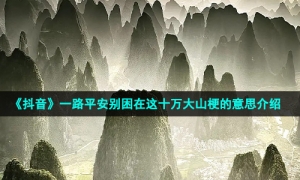 《抖音》一路平安别困在这十万大山梗的意思介绍