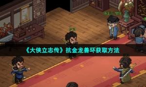 《大侠立志传》抗金龙兽环获取方法