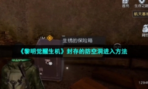 《黎明觉醒生机》封存的防空洞进入方法
