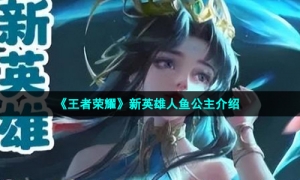 《王者荣耀》新英雄人鱼公主介绍