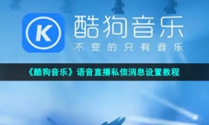 《酷狗音乐》语音直播私信消息设置教程