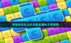 体验轻松玩法的消星星趣味手游推荐