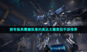 拥有极具震撼效果的高达主题竞技手游推荐