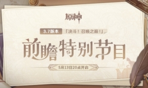 《原神》3.7版本「决斗！召唤之巅！」前瞻特别节目预告