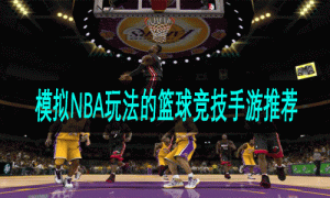 模拟NBA玩法的篮球竞技手游推荐