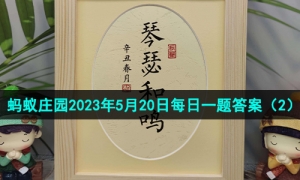 《支付宝》蚂蚁庄园2023年5月20日每日一题答案（2）