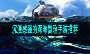 沉浸感强的深海冒险手游推荐