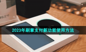 《微信》2023年刷掌支付新功能使用方法