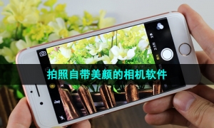 拍照自带美颜效果的相机软件推荐