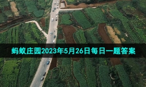 《支付宝》蚂蚁庄园2023年5月26日每日一题答案