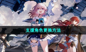 《崩坏星穹铁道》支援角色更换方法