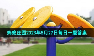 《支付宝》蚂蚁庄园2023年5月27日每日一题答案（2）
