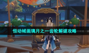 《原神》3.7版本恒动械画璃月之一齿轮解谜攻略