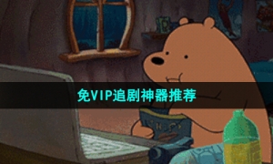 暑期宅在家必备的免VIP追剧神器推荐