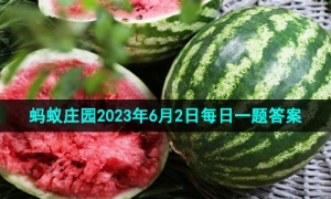 《支付宝》蚂蚁庄园2023年6月2日每日一题答案（2）