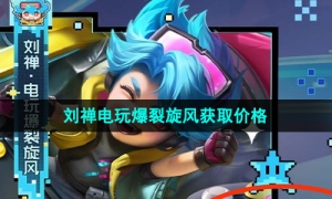 《王者荣耀》刘禅电玩爆裂旋风新皮肤获取价格