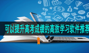 可以提升高考成绩的高效学习软件推荐