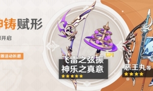 《原神》「神铸赋形」活动祈愿开启「弓飞雷之弦振」「法器神乐之真意」概率UP！