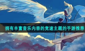 拥有丰富音乐内容的竞速主题的手游推荐
