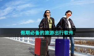假期必备的旅游出行软件推荐