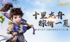 十里龙舟，粽情一夏《大唐无双》手游端午庆典即将开启！