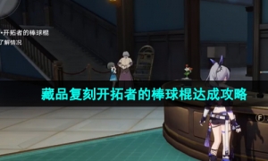 《崩坏星穹铁道》藏品复刻开拓者的棒球棍达成攻略