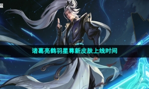 《王者荣耀》诸葛亮鹤羽星尊新皮肤上线时间