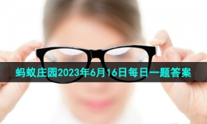 《支付宝》蚂蚁庄园2023年6月16日每日一题答案