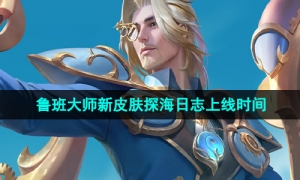 《王者荣耀》鲁班大师新皮肤探海日志获取方法