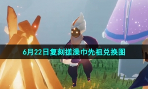 《光遇》2023年6月22日复刻搓澡巾先祖兑换图