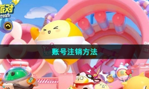 《蛋仔派对》账号注销方法